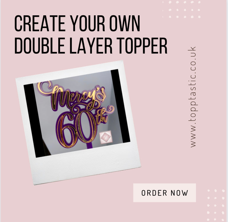Create your own- double layered acrylic Topper
